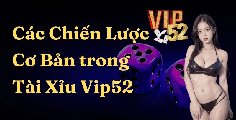 Các Chiến Lược Cơ Bản trong Tài Xỉu Game Bài Đổi Thưởng Vip52