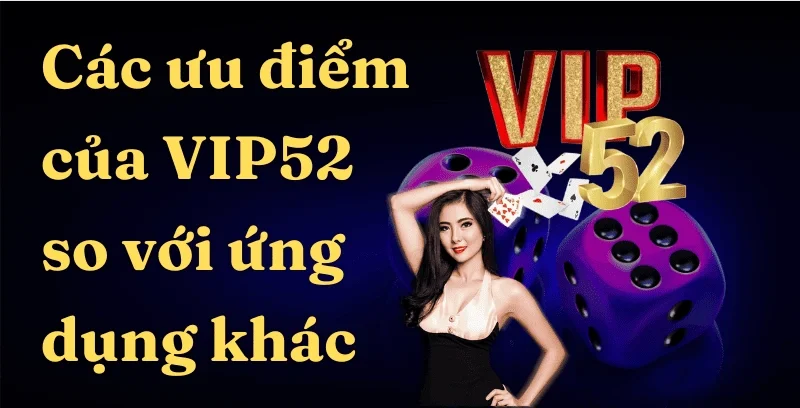 Các Ưu Điểm của VIP52 So với Ứng Dụng Khác