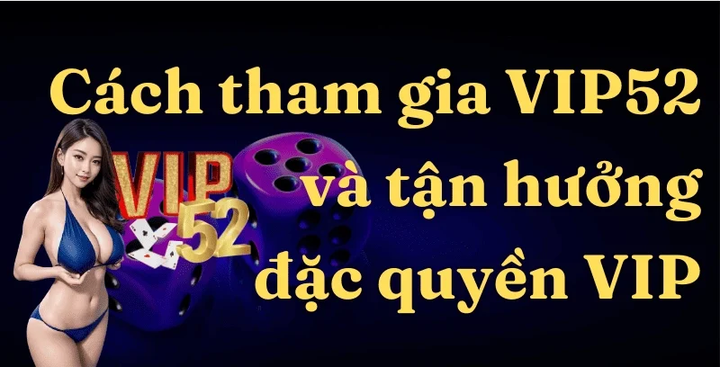 Cách tham gia Game Bài Đổi Thưởng Vip52