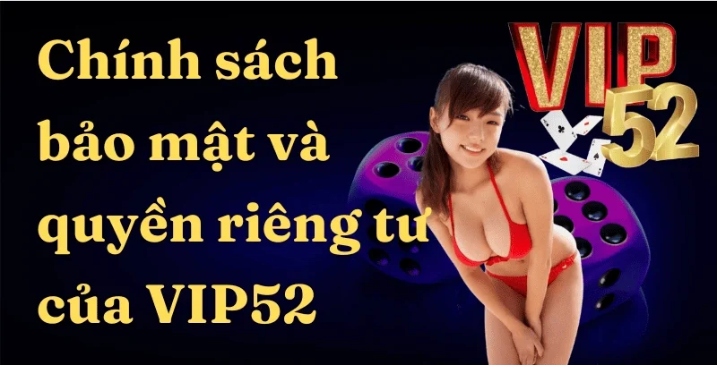 Chính sách bảo mật Game Bài Đổi Thưởng Vip52