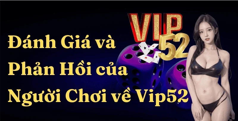 Đánh giá và Phản hồi của người chơi Game Bài Đổi Thưởng Vip52