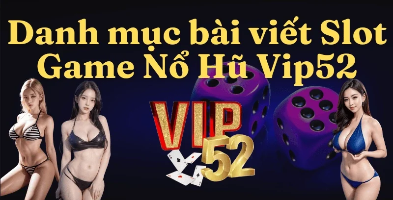 danh-muc-bai-viet-slot-game-no-hu-vip52