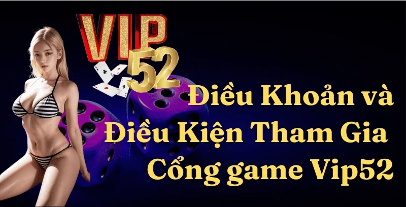 Điều khoản và điều kiện Game Bài Đổi Thưởng Vip52