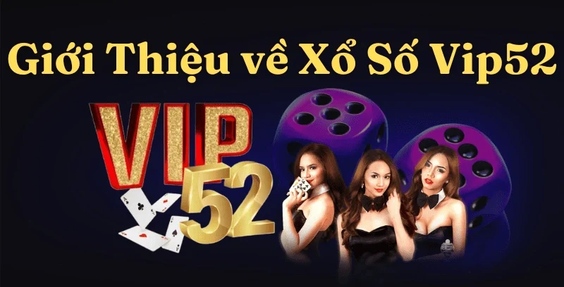 Giới thiểu về Xổ Số Game Bài Đổi Thưởng Vip52