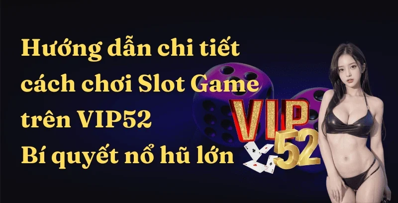 Hướng dẫn chi tiết cách chơi Slot Game trên VIP52 – Bí quyết nổ hũ lớn