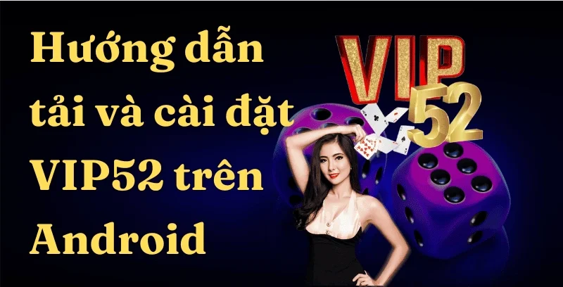 Hướng dẫn tải APK Game Bài Đổi Thưởng Vip52 trên Android - file apk