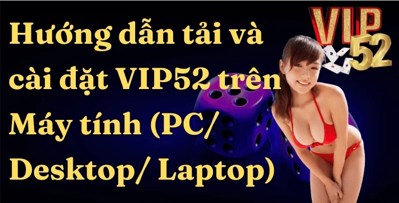 Hướng dẫn tài và cài đặt Game Bài Đổi Thưởng Vip52 trên máy tính