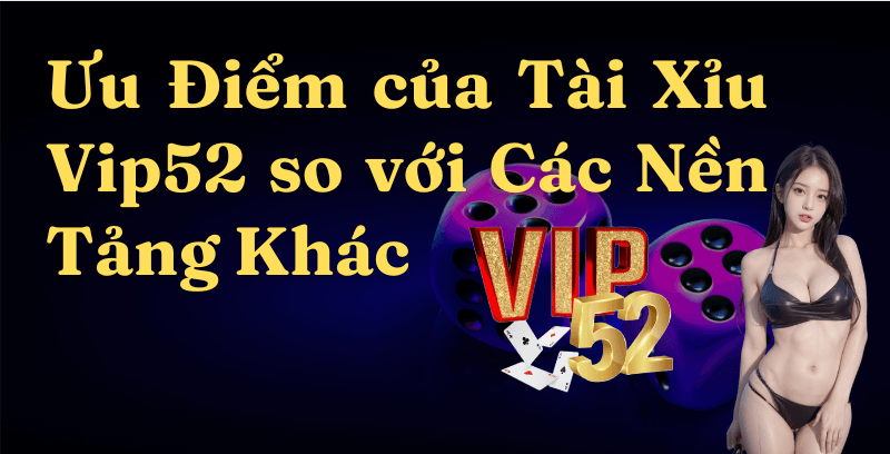 Ưu điểm của tài xỉu Game Bài Đổi Thưởng Vip52